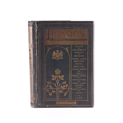 LONDON - London (Illustrated). A Complete Guide to the Places of Amusement, Objects of Interest, Parks, Clubs, Markets, Docks, Principal Railway Routes, Leading Hotels [etc], London, 1876, small folio, plans, illustrations, original buckram gilt.