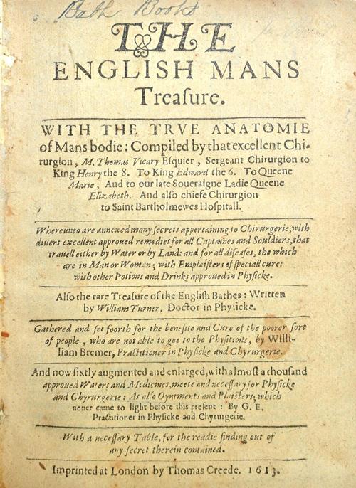 VICARY (Thomas)  The English Mans Treasure. With the true anatomie of mans bodie  . . .  also the rare treasure of the English Bathes: written by Will