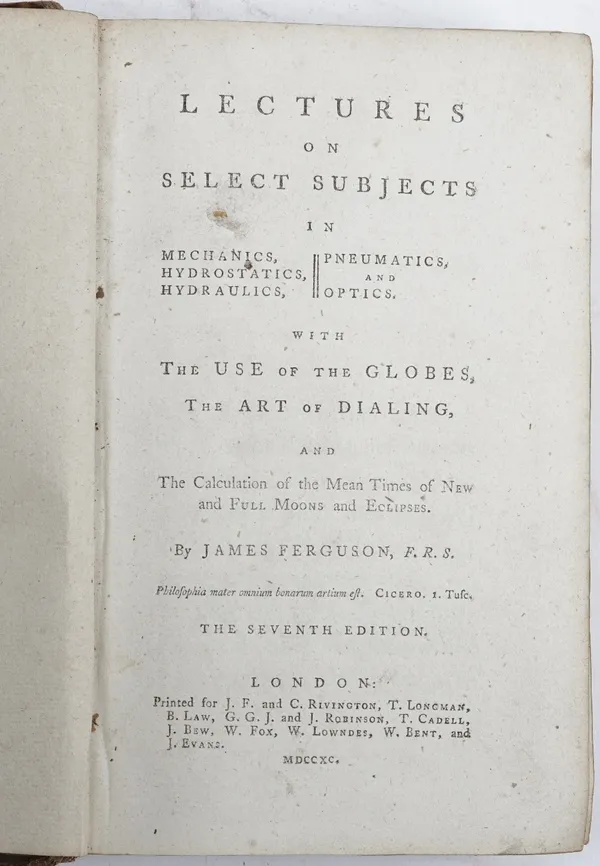 FERGUSON, James (1710-76).  Lectures on Select Subjects in Mechanics, Hydrostatics, Hydraulics, Pneumatics, and Optics. With the Use of the Globes, th