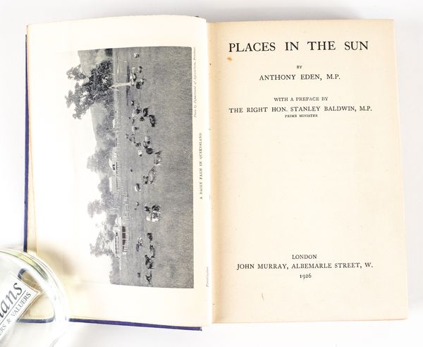 EDEN, Anthony (1897-1977). Places in the Sun, London, 1926, 8vo, plates, cloth. PRESENTATION COPY inscribed "Beatrice, from Anthony. Looking back: and looking forward to yet other 'Places in the Sun' to be [?]basked in together. July 17th, 1926."
